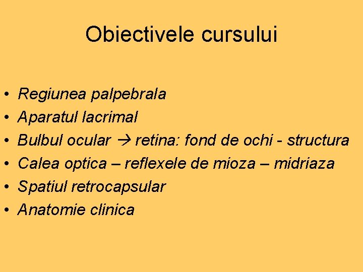 Obiectivele cursului • • • Regiunea palpebrala Aparatul lacrimal Bulbul ocular retina: fond de