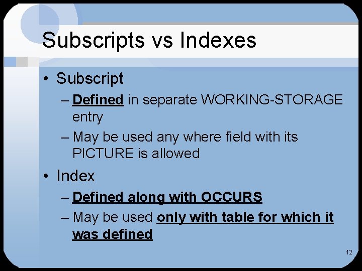 Subscripts vs Indexes • Subscript – Defined in separate WORKING-STORAGE entry – May be Subscripts vs Indexes • Subscript – Defined in separate WORKING-STORAGE entry – May be