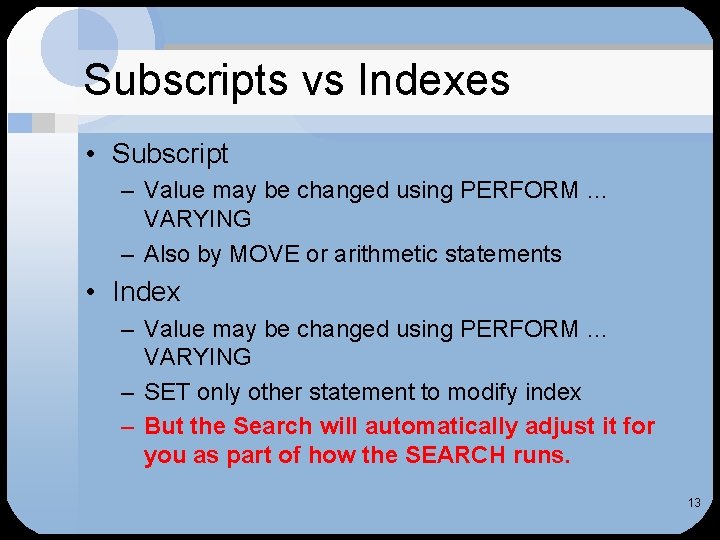 Subscripts vs Indexes • Subscript – Value may be changed using PERFORM … VARYING Subscripts vs Indexes • Subscript – Value may be changed using PERFORM … VARYING