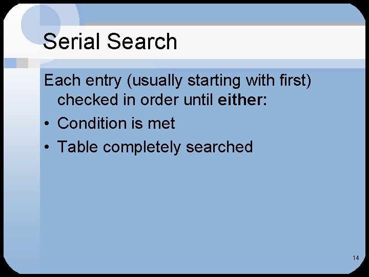Serial Search Each entry (usually starting with first) checked in order until either: • Serial Search Each entry (usually starting with first) checked in order until either: •