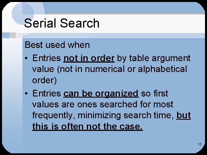 Serial Search Best used when • Entries not in order by table argument value Serial Search Best used when • Entries not in order by table argument value