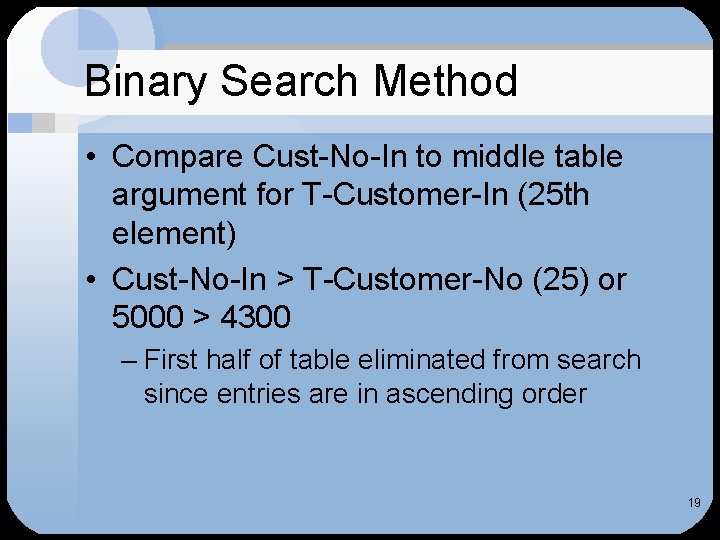 Binary Search Method • Compare Cust-No-In to middle table argument for T-Customer-In (25 th Binary Search Method • Compare Cust-No-In to middle table argument for T-Customer-In (25 th
