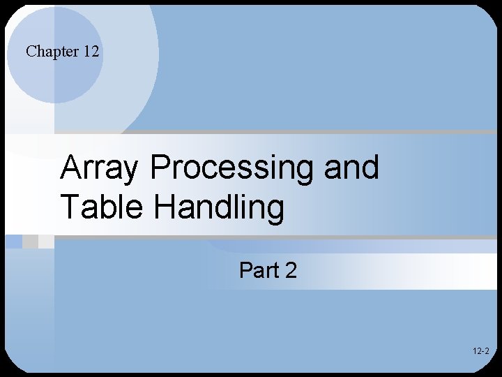 Chapter 12 Array Processing and Table Handling Part 2 12 -2 Chapter 12 Array Processing and Table Handling Part 2 12 -2