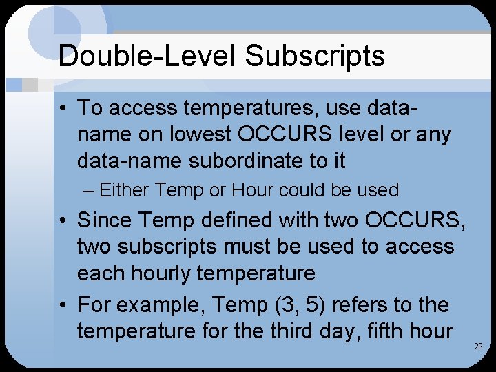 Double-Level Subscripts • To access temperatures, use dataname on lowest OCCURS level or any Double-Level Subscripts • To access temperatures, use dataname on lowest OCCURS level or any