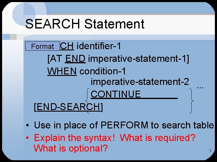 SEARCH Statement Format SEARCH identifier-1 [AT END imperative-statement-1] WHEN condition-1 imperative-statement-2. . . CONTINUE