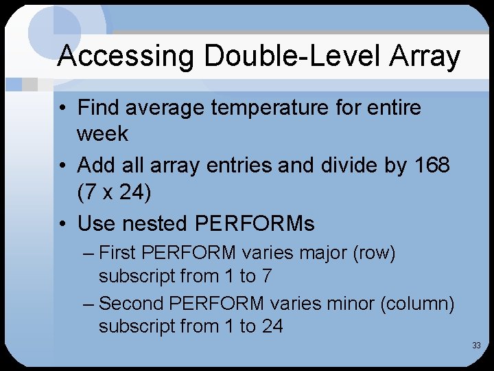 Accessing Double-Level Array • Find average temperature for entire week • Add all array Accessing Double-Level Array • Find average temperature for entire week • Add all array