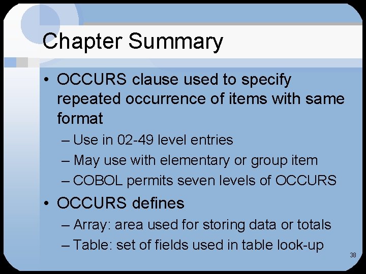 Chapter Summary • OCCURS clause used to specify repeated occurrence of items with same Chapter Summary • OCCURS clause used to specify repeated occurrence of items with same
