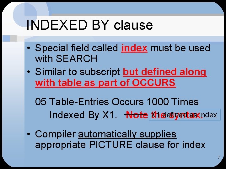 INDEXED BY clause • Special field called index must be used with SEARCH • INDEXED BY clause • Special field called index must be used with SEARCH •