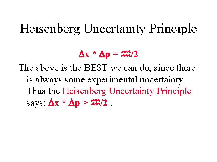 Heisenberg Uncertainty Principle x * p = /2 The above is the BEST we