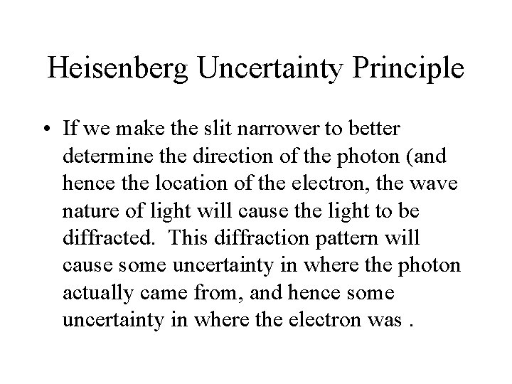 Heisenberg Uncertainty Principle • If we make the slit narrower to better determine the
