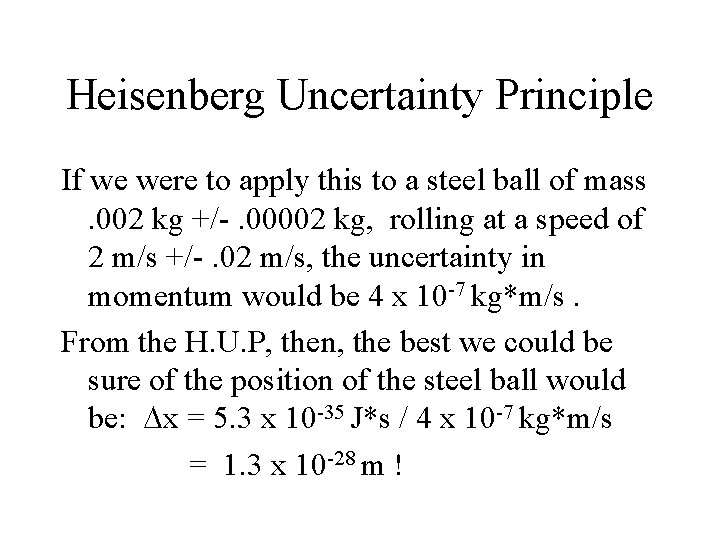 Heisenberg Uncertainty Principle If we were to apply this to a steel ball of