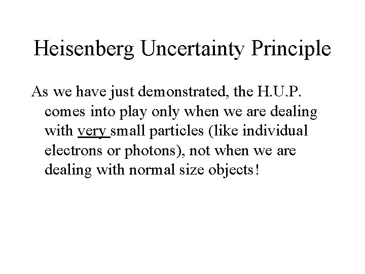 Heisenberg Uncertainty Principle As we have just demonstrated, the H. U. P. comes into