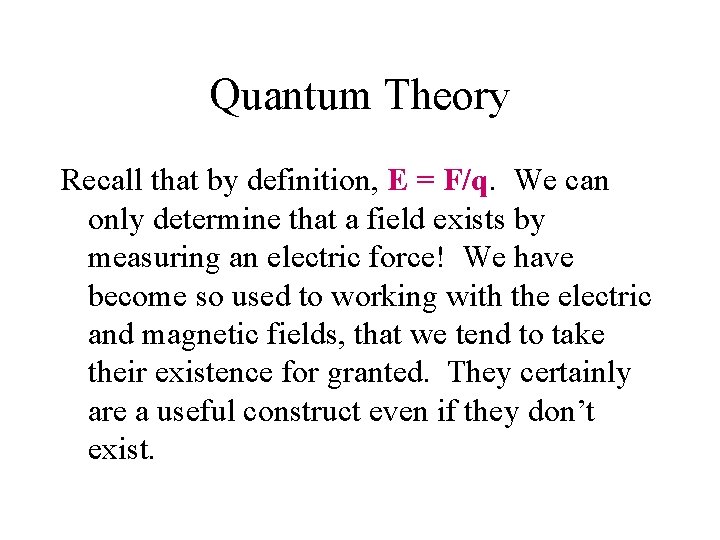 Quantum Theory Recall that by definition, E = F/q. We can only determine that
