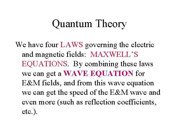 Quantum Theory We have four LAWS governing the electric and magnetic fields: MAXWELL’S EQUATIONS.