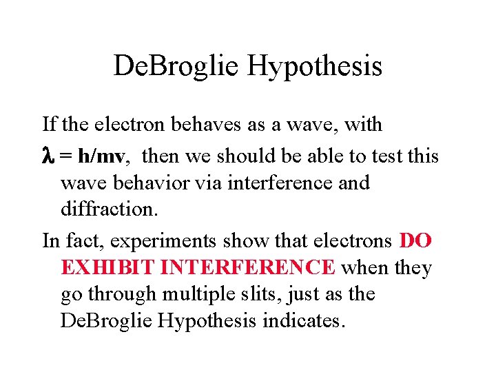 De. Broglie Hypothesis If the electron behaves as a wave, with = h/mv, then