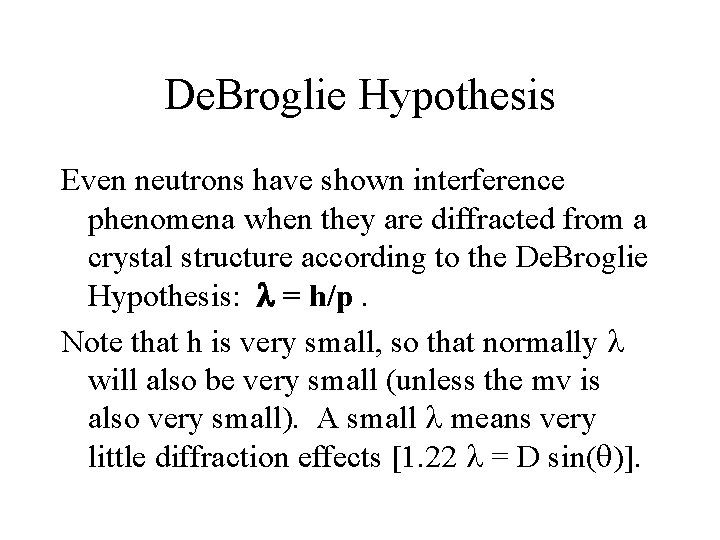 De. Broglie Hypothesis Even neutrons have shown interference phenomena when they are diffracted from