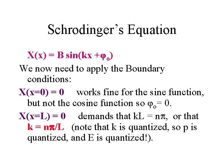 Schrodinger’s Equation X(x) = B sin(kx +φo) We now need to apply the Boundary