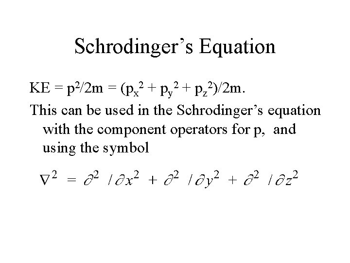 Schrodinger’s Equation KE = p 2/2 m = (px 2 + py 2 +