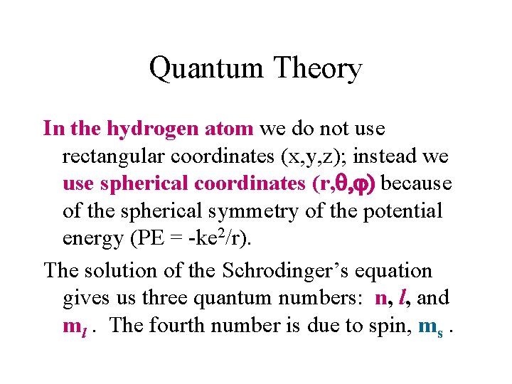 Quantum Theory In the hydrogen atom we do not use rectangular coordinates (x, y,