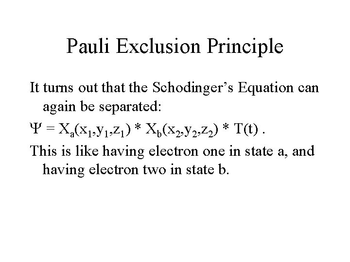 Pauli Exclusion Principle It turns out that the Schodinger’s Equation can again be separated: