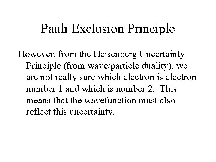 Pauli Exclusion Principle However, from the Heisenberg Uncertainty Principle (from wave/particle duality), we are