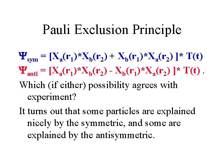 Pauli Exclusion Principle sym = [Xa(r 1)*Xb(r 2) + Xb(r 1)*Xa(r 2) ]* T(t)