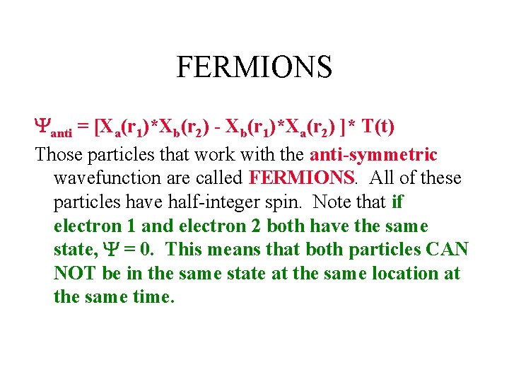 FERMIONS anti = [Xa(r 1)*Xb(r 2) - Xb(r 1)*Xa(r 2) ]* T(t) Those particles