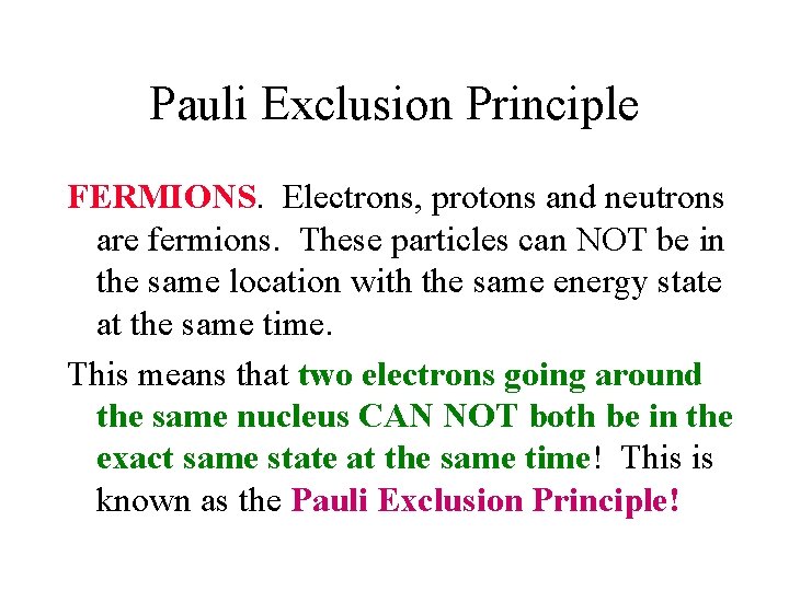 Pauli Exclusion Principle FERMIONS. Electrons, protons and neutrons are fermions. These particles can NOT