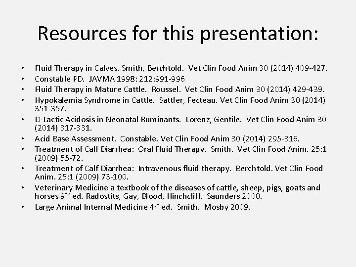 Resources for this presentation: • • • Fluid Therapy in Calves. Smith, Berchtold. Vet