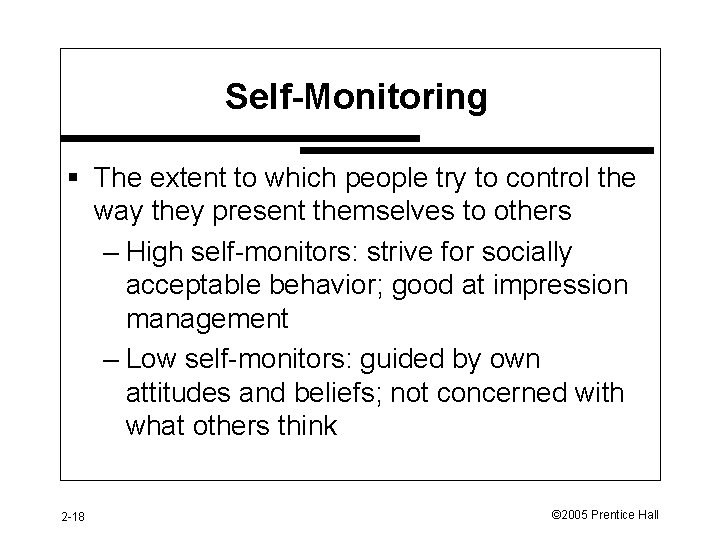 Self-Monitoring § The extent to which people try to control the way they present