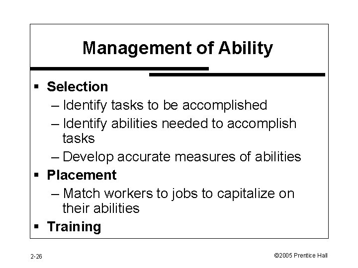 Management of Ability § Selection – Identify tasks to be accomplished – Identify abilities