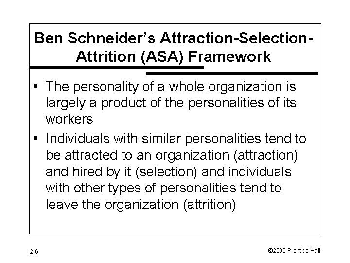 Ben Schneider’s Attraction-Selection. Attrition (ASA) Framework § The personality of a whole organization is