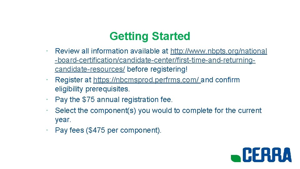 Getting Started • Review all information available at http: //www. nbpts. org/national -board-certification/candidate-center/first-time-and-returningcandidate-resources/ before