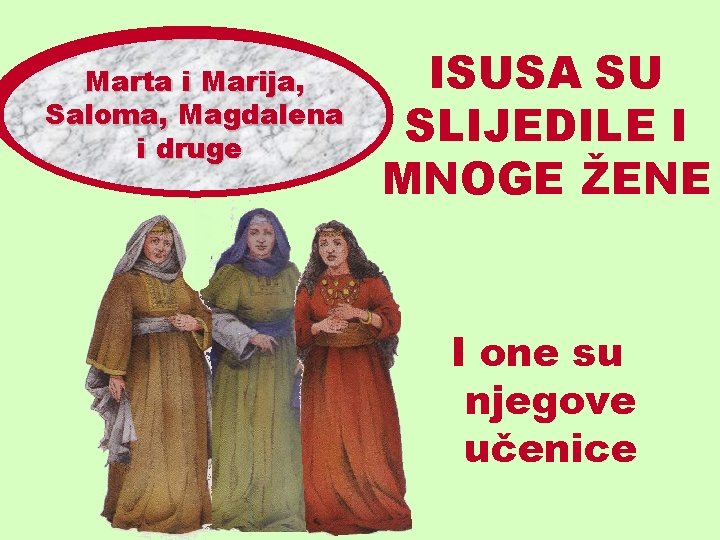 Marta i Marija, Saloma, Magdalena i druge ISUSA SU SLIJEDILE I MNOGE ŽENE I