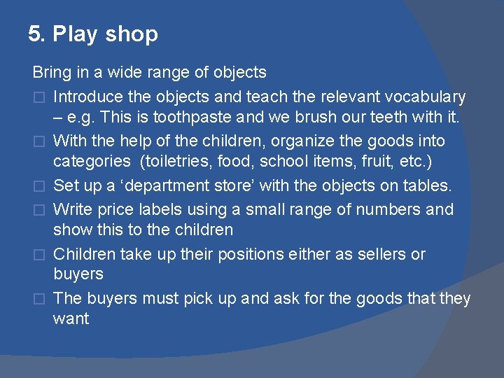 5. Play shop Bring in a wide range of objects � Introduce the objects 5. Play shop Bring in a wide range of objects � Introduce the objects