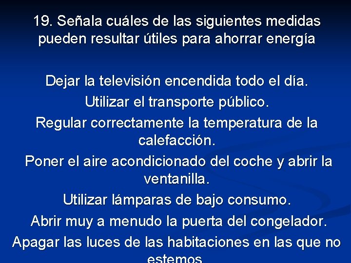 19. Señala cuáles de las siguientes medidas pueden resultar útiles para ahorrar energía Dejar