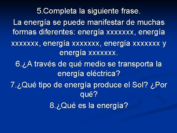 5. Completa la siguiente frase. La energía se puede manifestar de muchas formas diferentes: