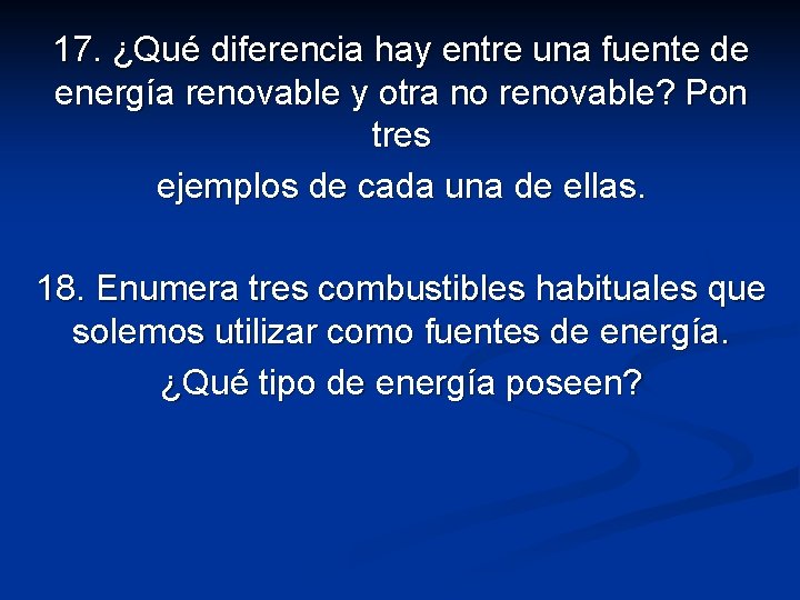 17. ¿Qué diferencia hay entre una fuente de energía renovable y otra no renovable?