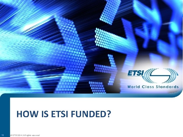 HOW IS ETSI FUNDED? 13 © ETSI 2014. All rights reserved 