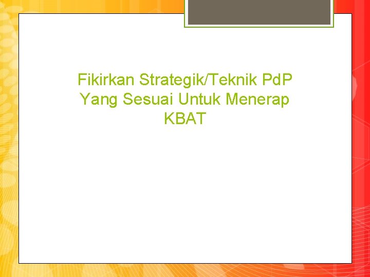 Fikirkan Strategik/Teknik Pd. P Yang Sesuai Untuk Menerap KBAT 