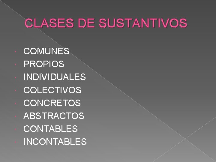 CLASES DE SUSTANTIVOS COMUNES PROPIOS INDIVIDUALES COLECTIVOS CONCRETOS ABSTRACTOS CONTABLES INCONTABLES 