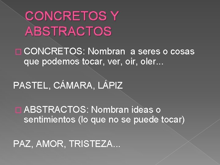 CONCRETOS Y ABSTRACTOS � CONCRETOS: Nombran a seres o cosas que podemos tocar, ver,