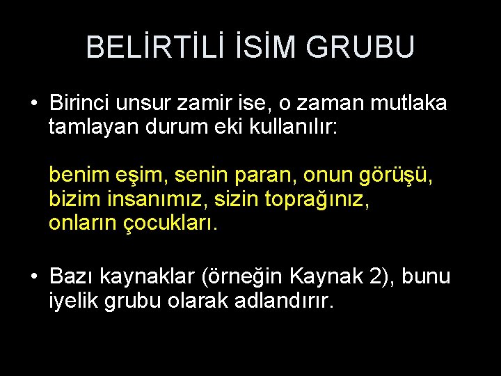 BELİRTİLİ İSİM GRUBU • Birinci unsur zamir ise, o zaman mutlaka tamlayan durum eki