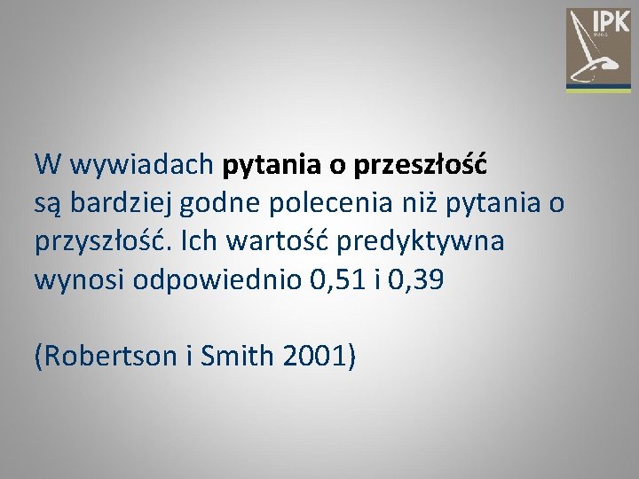 W wywiadach pytania o przeszłość są bardziej godne polecenia niż pytania o przyszłość. Ich