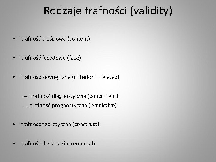 Rodzaje trafności (validity) • trafność treściowa (content) • trafność fasadowa (face) • trafność zewnętrzna