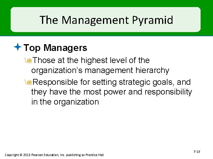 The Management Pyramid ª Top Managers 9 Those at the highest level of the
