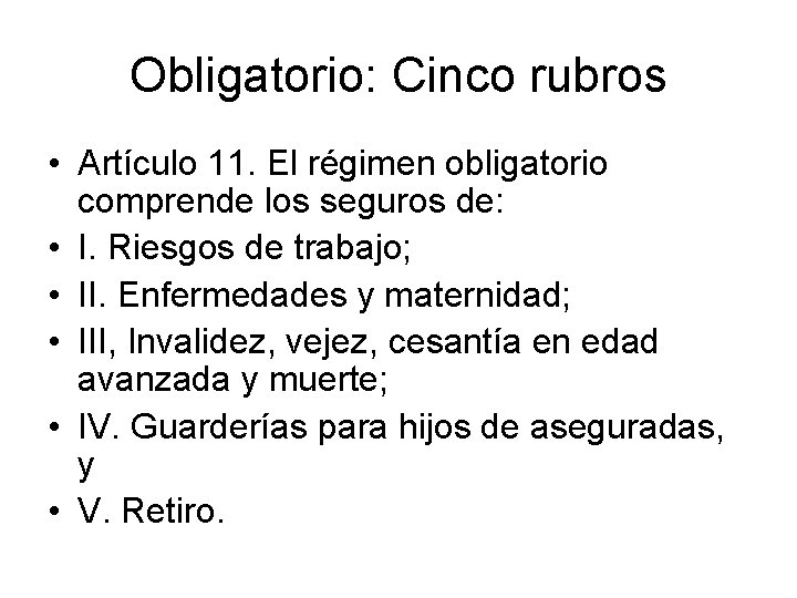 Obligatorio: Cinco rubros • Artículo 11. El régimen obligatorio comprende los seguros de: •