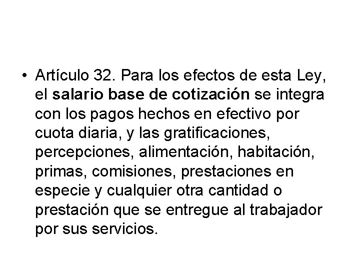  • Artículo 32. Para los efectos de esta Ley, el salario base de