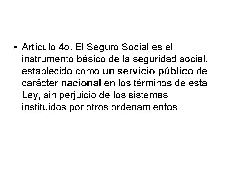  • Artículo 4 o. El Seguro Social es el instrumento básico de la