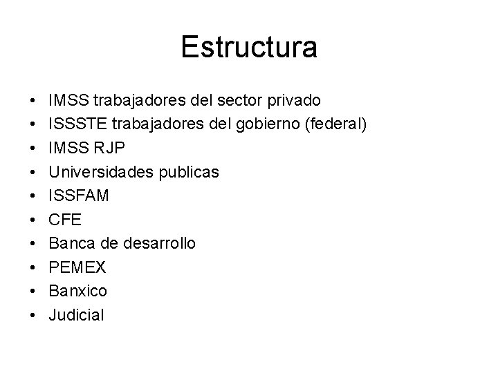 Estructura • • • IMSS trabajadores del sector privado ISSSTE trabajadores del gobierno (federal)